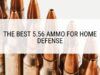 The Best 5.56 Ammo for Home Defense